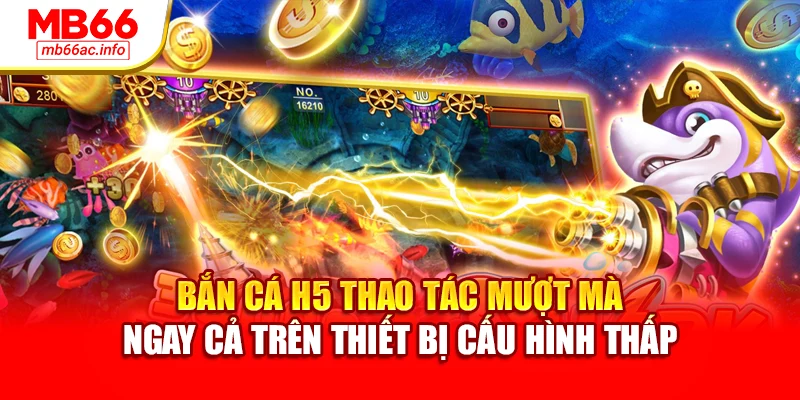 Bắn cá H5 thao tác mượt mà ngay cả trên thiết bị cấu hình thấp