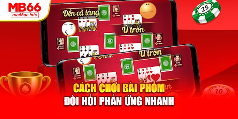 Cách chơi bài phỏm đòi hỏi phản ứng nhanh