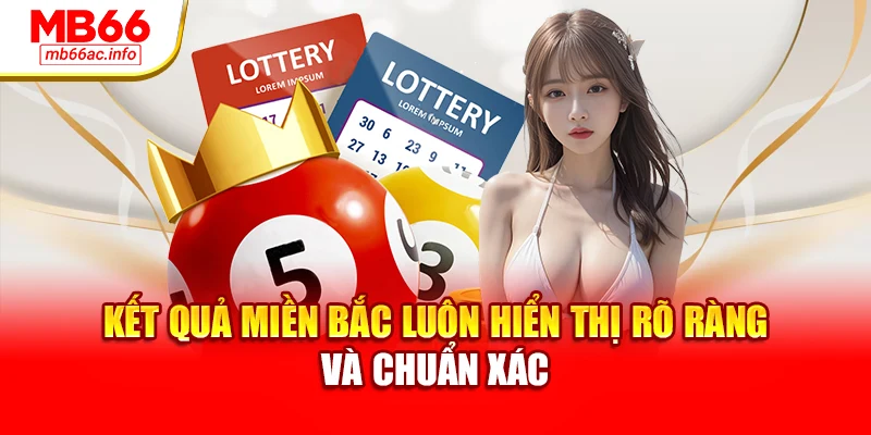 Kết quả miền Bắc luôn hiển thị rõ ràng và chuẩn xác