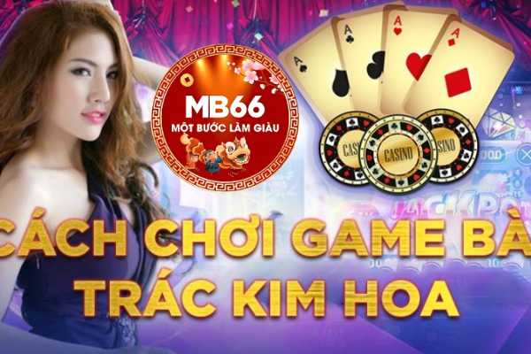 Tìm Hiểu Cách Chơi Trác Kim Hoa Tại Mb66 2024