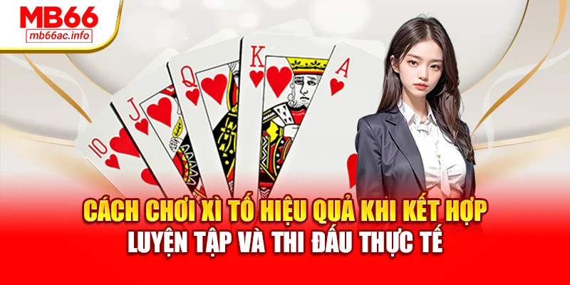 Cách chơi xì tố hiệu quả khi kết hợp luyện tập và thi đấu thực tế