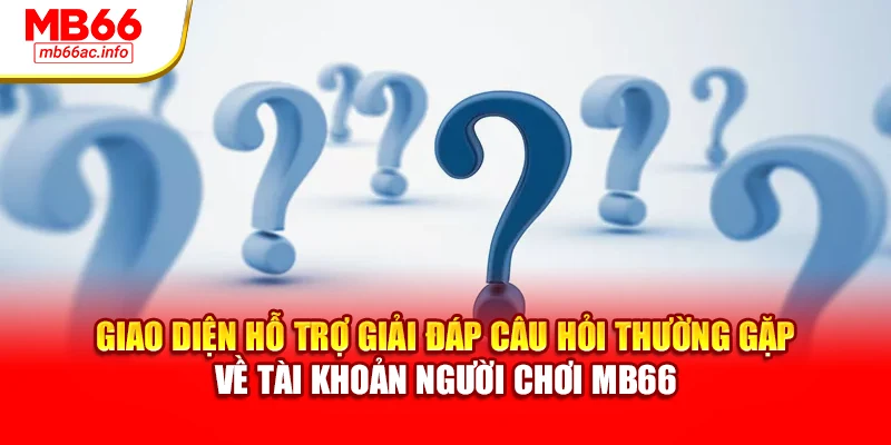 Giao diện hỗ trợ giải đáp câu hỏi thường gặp về tài khoản người chơi MB66