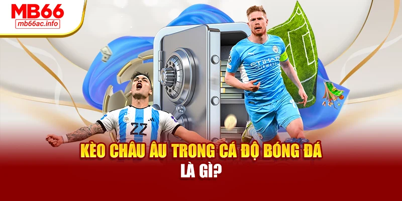Kèo châu Âu trong cá độ bóng đá là gì