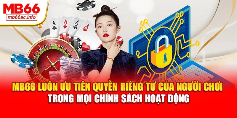 MB66 luôn ưu tiên quyền riêng tư của người chơi trong mọi chính sách hoạt động