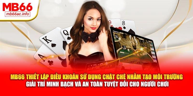 MB66 thiết lập điều khoản sử dụng chặt chẽ nhằm tạo môi trường giải trí minh bạch và an toàn tuyệt đối cho người chơi