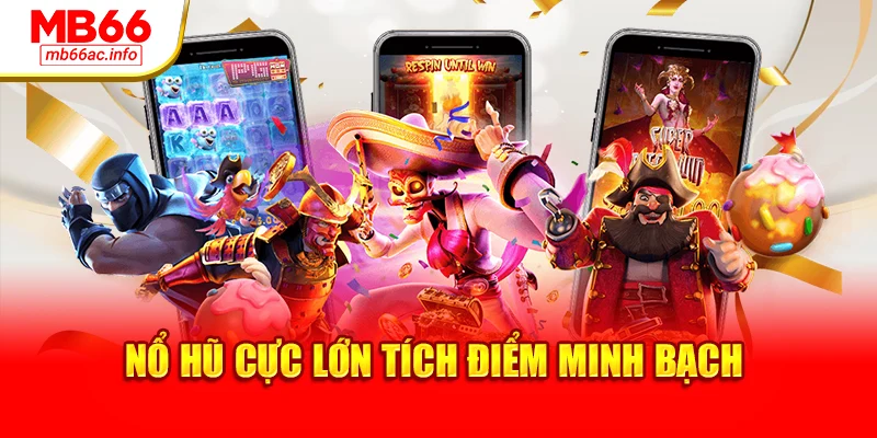 Nổ hũ cực lớn tích điểm minh bạch