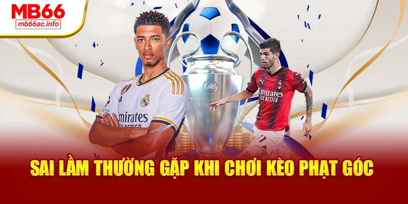 Sai lầm thường gặp khi tham gia kèo phạt góc