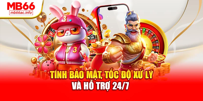 Tính bảo mật, tốc độ xử lý và hỗ trợ 24/7 